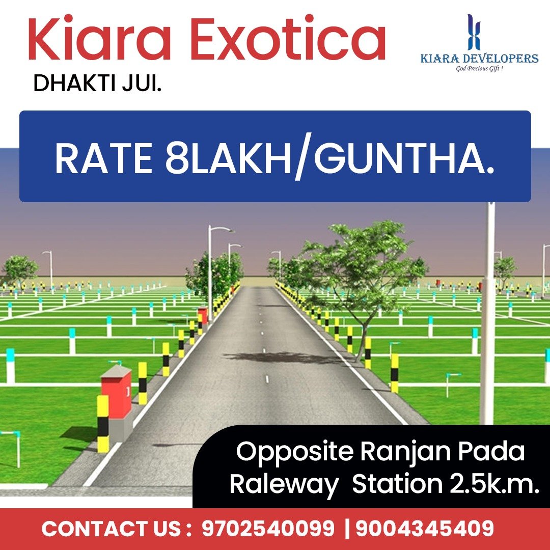 Kiara exotica project, dhakti jui.opp.ranjanpada railway station 2.5k.m.rate 8lakh/guntha.